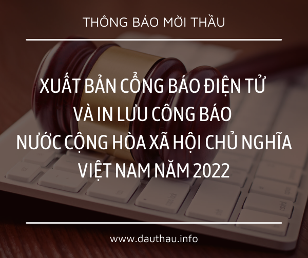 [Mời thầu] Xuất bản Công báo điện tử và in lưu Công báo nước Cộng hòa xã hội chủ nghĩa Việt Nam năm 2022